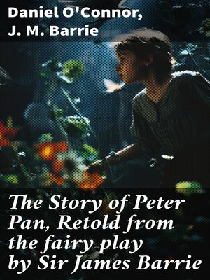 cover image of The Story of Peter Pan, Retold from the fairy play by Sir James Barrie
